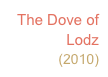 The Dove of Lodz 
(2010)                       