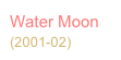 Water Moon
(2001-02)