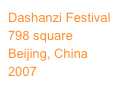 Dashanzi Festival
798 square
Beijing, China
2007