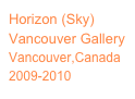 Horizon (Sky)
Vancouver Gallery
Vancouver,Canada
2009-2010