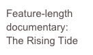 Feature-length documentary: The Rising Tide 