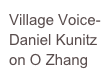 Village Voice-
Daniel Kunitz
on O Zhang