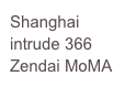 Shanghai
intrude 366
Zendai MoMA