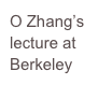 O Zhang’s lecture at
Berkeley 