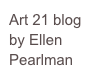 Art 21 blog
by Ellen 
Pearlman