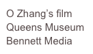 O Zhang’s film Queens Museum
Bennett Media