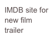 IMDB site for
new film trailer
