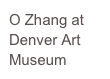 O Zhang at Denver Art Museum